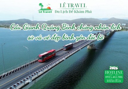 Cầu Gianh Quảng Bình chứng nhân lịch sử và vẻ đẹp bình yên đôi bờ