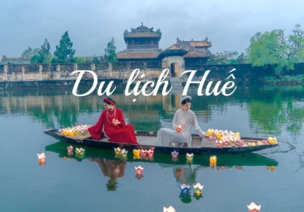 Tất tần tật từ A - Z khi đến Huế mới nhất