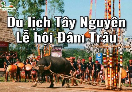 Du lịch Tây Nguyên với lễ hội Đâm Trâu nhộn nhịp