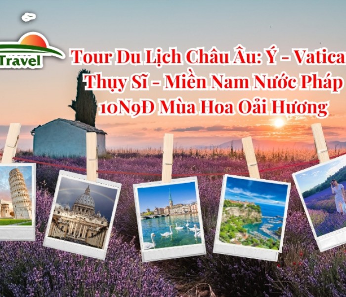 Tour Du Lịch Châu Âu: Ý - Vatican - Thụy Sĩ - Miền Nam Nước Pháp 10N9Đ Mùa Hoa Oải Hương (Bay Qatar Airways)