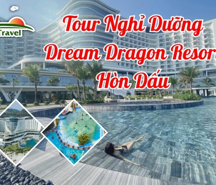 Tour Nghỉ Dưỡng Dream Dragon Resort 3 Ngày 2 Đêm