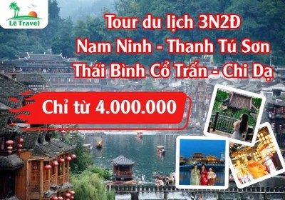 Tour Nam Ninh - Thanh Tú Sơn - Thái Bình Cổ Trấn - Chi Dạ 3N2Đ Tết Âm Lịch